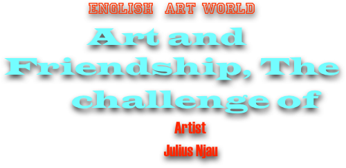                                                                                       
                  English  Art world
                 Art and                    Friendship, The             
         challenge of 
                                     Artist 
                                                      Julius Njau
 
                                                              